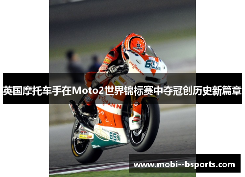 英国摩托车手在Moto2世界锦标赛中夺冠创历史新篇章