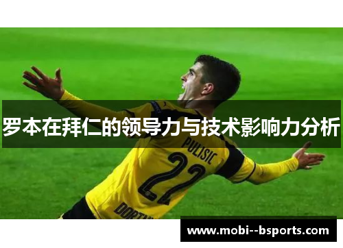 罗本在拜仁的领导力与技术影响力分析