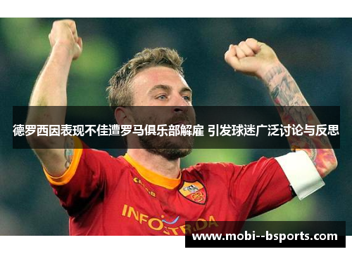 德罗西因表现不佳遭罗马俱乐部解雇 引发球迷广泛讨论与反思