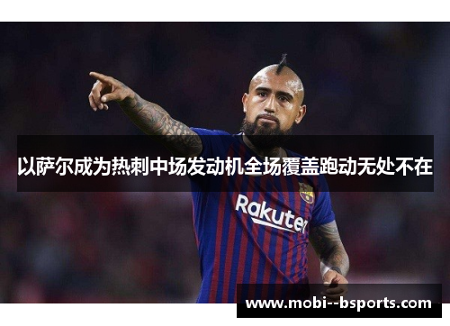 以萨尔成为热刺中场发动机全场覆盖跑动无处不在 以萨尔成为热刺中场发动机全场覆盖跑动无处不在