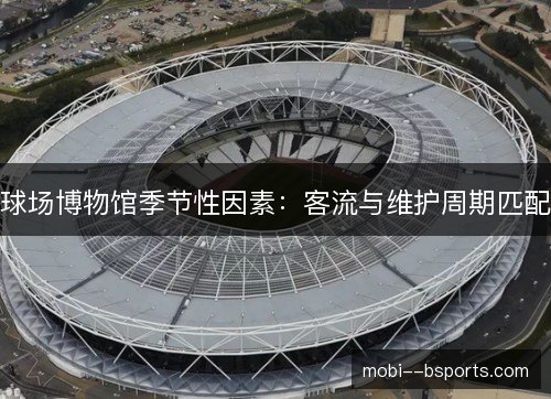球场博物馆季节性因素：客流与维护周期匹配